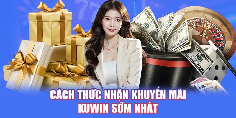 Cách thức nhận khuyến mãi Kuwin sớm nhất